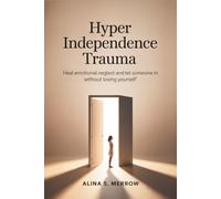 Hyper Independence Trauma: Heal Emotional Neglect and Let Someone In Without Losing Yourself
