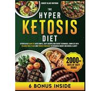 HYPER KETOSIS DIET: Effortlessly Burn Fat with Simple, Tasty Recipes and Expert Techniques, Complete with Tailored Meal Plans and Proven Strategies to Enhanced Energy and Mental Clarity