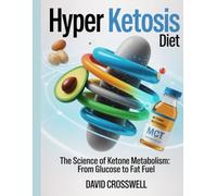 Hyper Ketosis Diet: The Science of Ketone Metabolism: From Glucose to Fat Fuel