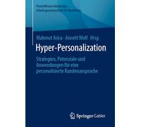 Hyper-Personalization: Strategien, Potenziale und Anwendungen für eine personalisierte Kundenansprache (PraxisWissen Marketing - Arbeitsgemeinschaft für Marketing)