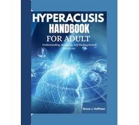HYPERACUSIS HANDBOOK For Adult: Understanding, Managing, And Healing Sound Sensitivity