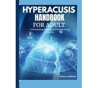 HYPERACUSIS HANDBOOK For Adult: Understanding, Managing, And Healing Sound Sensitivity