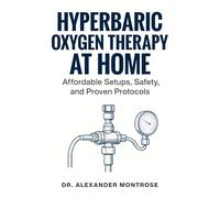 Hyperbaric Oxygen Therapy at Home: Affordable Setups, Safety, and Proven Protocols