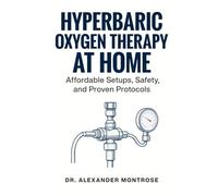 Hyperbaric Oxygen Therapy at Home: Affordable Setups, Safety, and Proven Protocols