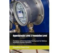 Hyperbarocist Level 3 Foundation Level: Foundation Skills & Knowledge Development for Wellness Hyperbaric Chamber Operators: (Hyperbarocist - Wellness ... of Hyperbaric Oxygen Therapy (HBOT))