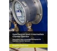 Hyperbarocist Level 4 Intermediate Level Chamber Operator: Intermediate Skills & Knowledge Development for Hyperbaric Chamber Operators (Hyperbarocist ... of Hyperbaric Oxygen Therapy (HBOT))