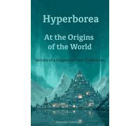 Hyperborea : At the Origins of the Wolrd: Secrets of a Forgetten Polar Civilization (Civilizations of the Shadow)