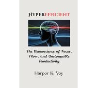 Hyperefficient: The Neuroscience of Focus, Flow, and Unstoppable Productivity
