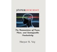 Hyperefficient: The Neuroscience of Focus, Flow, and Unstoppable Productivity