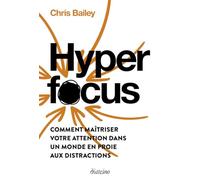Hyperfocus: Comment maîtriser votre attention dans un monde en proie aux distractions