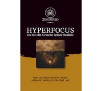 Hyperfocus - Du bist die Ursache deiner Realität: Was dir über Manifestation niemand wirklich erklärt hat (Zenspired Collection)