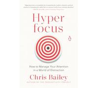 Hyperfocus: How to Manage Your Attention in a World of Distraction