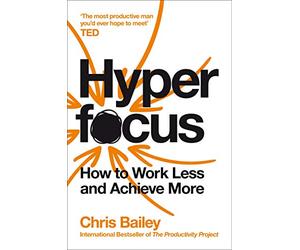 Hyperfocus: How to Work Less and Achieve More