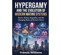Hypergamy and the Evolution of Modern Mating Systems: Desire, Status, Inequality, and the Changing Rules of Partner Choice