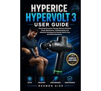 Hyperice Hypervolt 3 User Guide: Mastering Percussion Therapy, Recovery Routines, Setup, Maintenance, Troubleshooting, and Advanced Techniques for ... Performance: 5 (Ai wellness device guide)