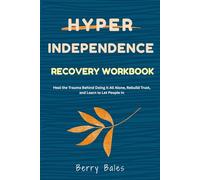 Hyperindependence Recovery Workbook: Heal the Trauma Behind Doing It All Alone, Rebuild Trust, and Learn to Let People In