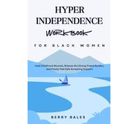 Hyperindependence Workbook for Black Women: Heal Childhood Wounds, Release the Strong Friend Burden, and Finally Feel Safe Accepting Support