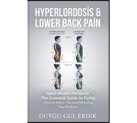 HYPERLORDOSİS & LOWER BACK PAİN: Spine Health Restored: The Essential Guide to Fixing Anterior Pelvic Tilt and Mastering Your Posture (The Spine, Posture & Carpal Relief Pathways)