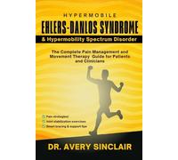 Hypermobile Ehlers-Danlos Syndrome and Hypermobility Spectrum Disorder: The Complete Pain Management and Movement Therapy Guide for Patients and Clinicians