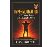 HYPERMOTIVATION - Le Pouvoir de ne Jamais Abandonner: Comment rallumer ton feu intérieur, rester déterminé quoi qu’il arrive et transformer ta vie grâce à la discipline mentale et émotionnelle.