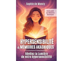 Hypersensibilité et Mémoires Akashiques - Révélez la Lumière de votre hypersensibilité dans les Mémoires de l'âme: Explorez vos Archives Akashiques ... le langage subtil de votre hypersensibilité