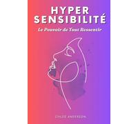 Hypersensibilité - Le Pouvoir de Tout Ressentir: Livre pour les Hypersensibles | L'Hypersensibilité pour les Nuls | Développement Personnel | Le Pouvoir de la Sensibilité | Hyper Sensible