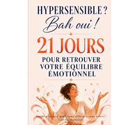 Hypersensible ? Bah oui ! 21 jours pour retrouver votre équilibre émotionnel: Guide pratique pour vous affirmer sans renier votre sensibilité