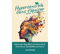 Hypersensible sans s’épuiser: Retrouver l’équilibre émotionnel et faire de sa sensibilité une force