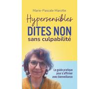 Hypersensibles dites non sans culpabilité: Poser ses limites, se protéger émotionnellement et retrouver son énergie (Apprivoisez votre hypersensibilité)