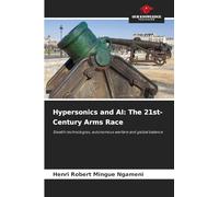 Hypersonics and AI: The 21st-Century Arms Race: Stealth technologies, autonomous warfare and global balance