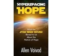 Hyperspacing Hope: What the Star Wars Movies Reveal to Us About the Nature of Hope