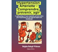 Hypertension Artérielle - Comprendre, prévenir, agir: Le guide pratique pour comprendre, prévenir et mieux gérer l’hypertension avec une approche inspirée de la kinésithérapie