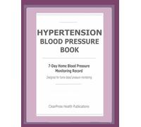 HYPERTENSION BLOOD PRESSURE BOOK: The 7-Day Home Blood Pressure Paper Based Monitoring Record