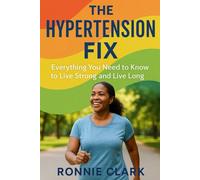 HYPERTENSION FIX: Everything you need to know to live strong and live long
