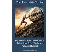 Hypertension: From Diagnosis to Direction: Learn What Your Doctor Meant, What Your Body Needs and What to Do Next (The Thrive Wellness & Life Mastery Series)