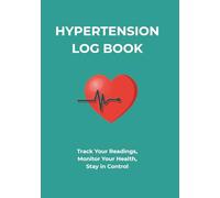 HYPERTENSION LOG BOOK: Blood Pressure Tracker- Track Your Reading, Monitor Your Health, Stay in Control