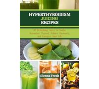 HYPERTHYROIDISM JUICING RECIPES: 45 Refreshing Juices to Soothe Overactive Thyroid, Balance Hormones, and Energize Your Life (Juice Bloom Series)