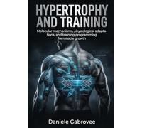 Hypertrophy and Training: Molecular Mechanisms, Physiological Adaptations, and Training Programming for Muscle Growth
