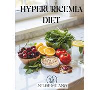 Hyperuricemia Diet: A Practical Nutrition and Lifestyle Guide to Lower Uric Acid, Reduce Inflammation, and Support Natural Wellness Through Healthy Eating Habits