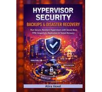 Hypervisor Security, Backups & Disaster Recovery: Run Secure, Resilient Hypervisors with Secure Boot, TPM, Snapshots, Replication & Tested Recovery Playbooks