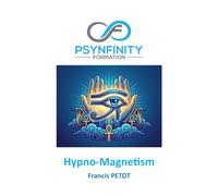 Hypno-Magnetism: The Art of Animal Magnetism and Hypnosis (Psynfinity formation)