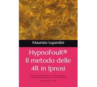 HypnoFouR® Il metodo delle 4R in Ipnosi: Ri-membrare, Ra-mmentare, Ri-cordare, Re-integrare - Il viaggio della parola tra corpo, coscienza ed emozioni ... - Pratico (Medicina, Psicologia & Benessere)