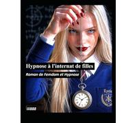 Hypnose à l'internat de filles;: Roman de Femdom et Hypnose : Le club des filles qui hypnotisent et soumettent un capitaine de débat arrogant et ... hypnotiseuses pour manipuler et soumettre)