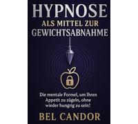 HYPNOSE ALS MITTEL ZUR GEWICHTSABNAHME: Die mentale Formel, um Ihren Appetit zu zügeln, ohne wieder hungrig zu sein!: 8 (abnehmen mit hypnose)