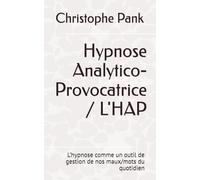 Hypnose Analytico-Provocatrice / L'HAP: L’hypnose comme un outil de gestion de nos maux/mots du quotidien