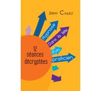Hypnose dans la tête d'un praticien: 12 séances décryptées