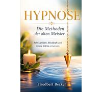 Hypnose - die Methoden der alten Meister.: Achtsamkeit, Blickkraft und innere Stärke entwickeln