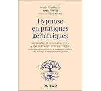 Hypnose en pratiques gériatriques: Généralité et grands principes - Spécificités de la prise en charge. Pathologies neurocognitives et du mouvement, ... soins palliatifs, accompagnement des aidants