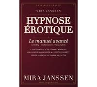Hypnose érotique : Le manuel avancé: Conditionnement, déclencheurs et orgasme sur commande - techniques avancées et scripts de transe pour amants
