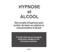Hypnose et Alcool: Des scripts d’hypnose pour arrêter de boire ou réduire la consommation d’alcool (Scripts hypnotiques)